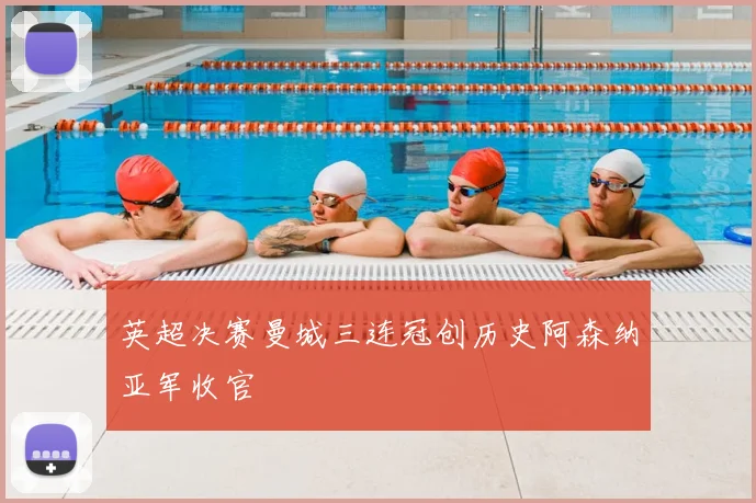 英超决赛曼城三连冠创历史阿森纳亚军收官