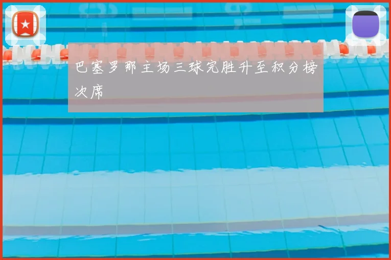 巴塞罗那主场三球完胜升至积分榜次席