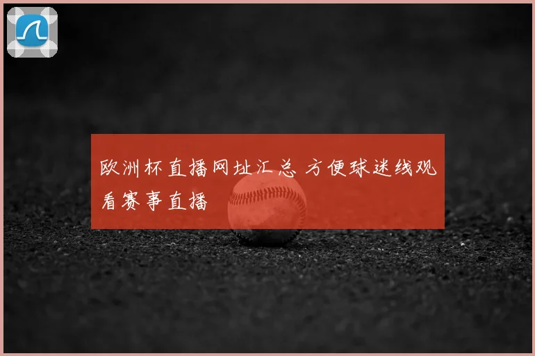 欧洲杯直播网址汇总 方便球迷线观看赛事直播